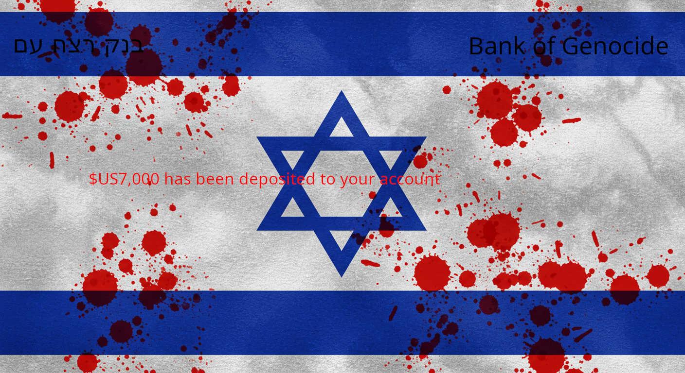 Background: blood-spattered flag of Israel. In the upper blue stripe:- Left-aligned black text "בנק רצח עם" Right-aligned black text "Bank of Genocide" Centred vertically, red text "$US7,000 has been deposited to your account"
